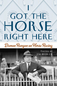 I Got the Horse Right Here (Damon Runyon on Horse Racing) by Joseph James Reisler, 9781493052202