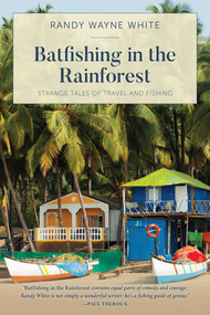 Batfishing in the Rainforest (Strange Tales of Travel and Fishing) by Randy Wayne White, 9781493051724