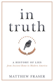 In Truth (A History of Lies from Ancient Rome to Modern America) by Matthew Fraser, 9781633886247