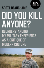 Did You Kill Anyone? (Reunderstanding My Military Experience as a Critique of Modern Culture) by Scott Beauchamp, 9781785357862