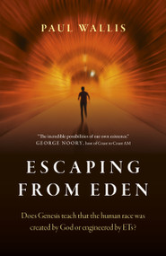 Escaping from Eden (Does Genesis Teach that the Human Race was Created by God or Engineered by ETs?) by Paul Wallis, 9781789043877