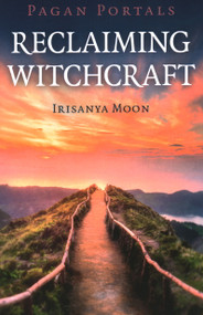 Pagan Portals - Reclaiming Witchcraft by Irisanya Moon, 9781789042122