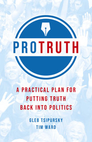 Pro Truth (A Practical Plan for Putting Truth Back Into Politics) by Gleb Tsipursky, Tim Ward, 9781789043990