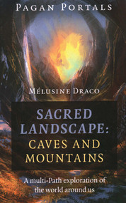 Pagan Portals - Sacred Landscape (Caves and Mountains: A Multi-Path Exploration of the World Around Us) by Melusine Draco, 9781789044072