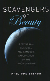 Scavengers of Beauty (A Personal, Cultural and Symbolic Exploration of the Moon Landing) by Philippe Sibaud, 9781789044744