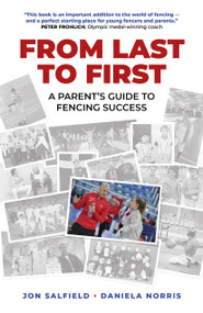 From Last to First (A Parent's Guide to Fencing Success) by Jon Salfield, Daniela I. Norris, 9781789041330