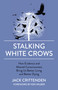 Stalking White Crows (How Evidence and Altered Consciousness Bring Us Better Living and Better Dying) by Jack Crittenden, 9781789042184