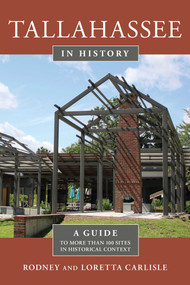 Tallahassee in History (A Guide to More than 100 Sites in Historical Context) by Rodney Carlisle, Loretta Carlisle, 9781683340485