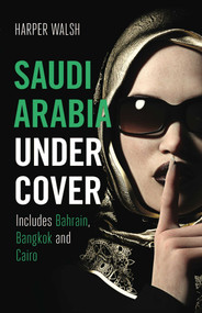 Saudi Arabia Undercover (Includes Bahrain, Bangkok and Cairo) by Harper Walsh, 9781912049608