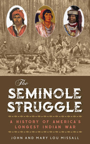 The Seminole Struggle (A History of America's Longest Indian War) by John Missall, Mary Lou Missall, 9781683340591