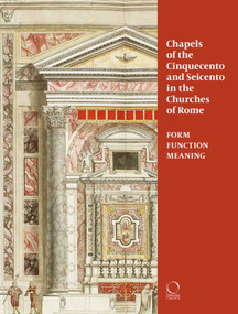 Chapels of the Cinquecento and Seicento in the Churches of Rome (Form, Function, Meaning) by Chiara Franceschini, Steven Ostrow, Patrizia Tosini, 9788899765934