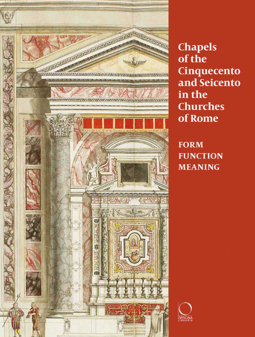 Chapels of the Cinquecento and Seicento in the Churches of Rome (Form, Function, Meaning) by Chiara Franceschini, Steven Ostrow, Patrizia Tosini, 9788899765934