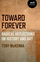 Toward Forever (Radical Reflections on History and Art) by Tony McKenna, 9781789043570