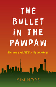 The Bullet in the Pawpaw (Theatre and AIDS in South Africa) by Kim Hope, 9781789041989