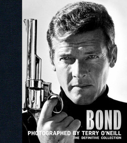 Bond: Photographed by Terry O'Neill (The Definitive Collection) by Terry O'Neill, James Clarke, 9781788840729