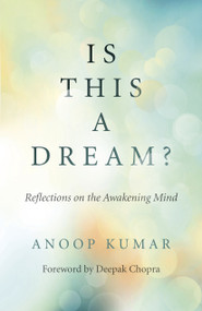 Is This a Dream? (Reflections on the Awakening Mind) by Anoop Kumar, 9781789042511