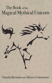 The Book of the Magical Mythical Unicorn (A Unique Anthology of Esoteric Knowledge, Myths and Legends) by Vakasha Brenman, Alfonso Colasuonno, 9781789042535