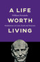 A Life Worth Living (Meditations on God, Death and Stoicism) by William Ferraiolo, 9781789043044
