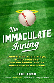 The Immaculate Inning (Unassisted Triple Plays, 40/40 Seasons, and the Stories Behind Baseball's Rarest Feats) - 9781493048076 by Joe Cox, Jessica Mendoza, 9781493048076