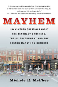 Mayhem (Unanswered Questions about the Tsarnaev Brothers, the US Government and the Boston Marathon Bombing) by Michele R. McPhee, 9781586422615