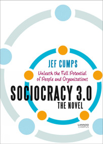 Sociocracy 3.0 - The Novel (Unleash the Full Potential of People and Organizations) by Jef Cumps, 9789401463980