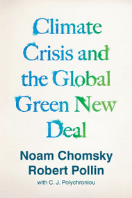 Climate Crisis and the Global Green New Deal (The Political Economy of Saving the Planet ) by Noam Chomsky, Robert Pollin, C.J. Polychroniou, 9781788739856
