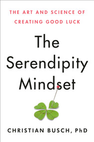 The Serendipity Mindset (The Art and Science of Creating Good Luck) by Christian Busch, 9780593086025