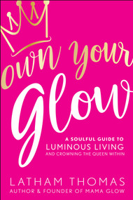 Own Your Glow (A Soulful Guide to Luminous Living and Crowning the Queen Within) - 9781401939236 by Latham Thomas, 9781401939236
