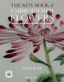 The Kew Book of Embroidered Flowers (11 inspiring projects with reusable iron-on transfers) by Trish Burr, 9781782216421