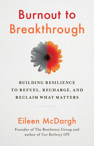 Burnout to Breakthrough (Building Resilience to Refuel, Recharge, and Reclaim What Matters) by Eileen McDargh, 9781523089468