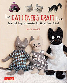 The Cat Lover's Craft Book (Cute and Easy Accessories for Kitty's Best Friend) by Neko Shugei, 9784805314920