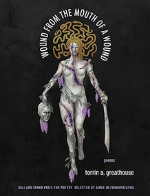 Wound from the Mouth of a Wound by torrin a. greathouse, 9781571315274