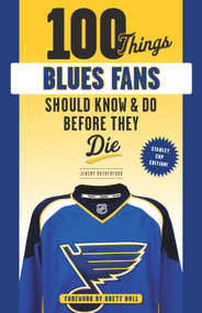 100 Things Blues Fans Should Know or Do Before They Die (Stanley Cup Edition) by Jeremy Rutherford, Brett Hull, 9781629377889