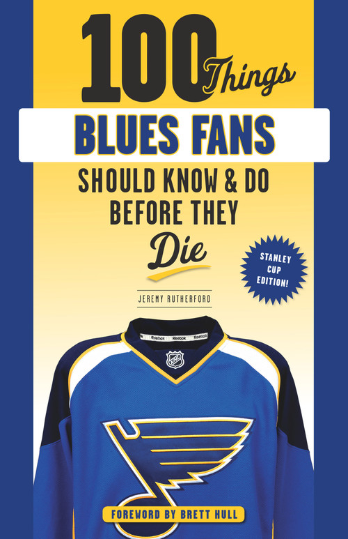 100 Things Blues Fans Should Know or Do Before They Die (Stanley Cup Edition) by Jeremy Rutherford, Brett Hull, 9781629377889