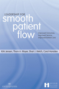 Leadership for Smooth Patient Flow: Improved Outcomes, Improved Service, Improved Bottom Line by Kirk Jensen, 9781567932652