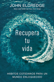 Recupera tu vida (Hábitos cotidianos para un mundo enloquecido) (Spanish Edition) by John Eldredge, 9781418599904