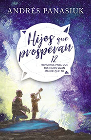 Hijos que prosperan (12 principios para que tus hijos vivan mejor que tú) (Spanish Edition) by Andrés Panasiuk, 9781602559332