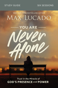 You Are Never Alone Bible Study Guide (Trust in the Miracle of God's Presence and Power) by Max Lucado, 9780310115557