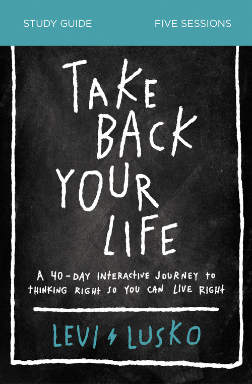 Take Back Your Life Bible Study Guide (A 40-Day Interactive Journey to Thinking Right So You Can Live Right) by Levi Lusko, 9780310118916