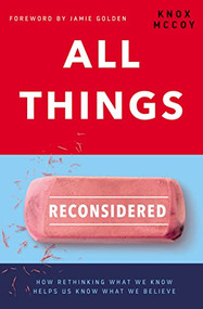 All Things Reconsidered (How Rethinking What We Know Helps Us Know What We Believe) by Knox McCoy, 9780785220923