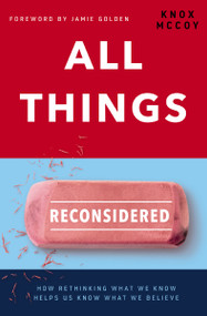 All Things Reconsidered (How Rethinking What We Know Helps Us Know What We Believe) by Knox McCoy, 9780785220923