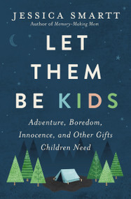 Let Them Be Kids (Adventure, Boredom, Innocence, and Other Gifts Children Need) by Jessica Smartt, 9780785221272