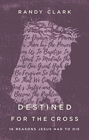 Destined for the Cross (16 Reasons Jesus Had to Die) by Randy Clark, 9780785224280