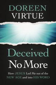 Deceived No More (How Jesus Led Me out of the New Age and into His Word) by Doreen Virtue, 9780785234104
