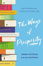 The Ways of Prosperity (God's Provision for Every Area of Your Life) by Jeremy Butrous, Ally Butrous, 9780785234241