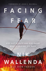 Facing Fear (Step Out in Faith and Rise Above What's Holding You Back) by Nik Wallenda, Don Yaeger, John C. Maxwell, 9780785234272