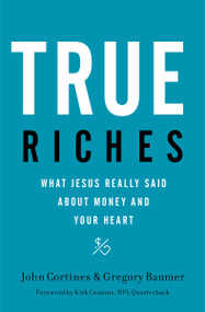 True Riches (What Jesus Really Said About Money and Your Heart) - 9781400208562 by John Cortines, Gregory Baumer, Kirk Cousins, 9781400208562