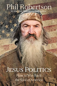Jesus Politics (How to Win Back the Soul of America) by Phil Robertson, 9781400210060