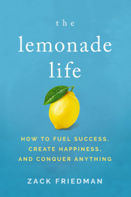 The Lemonade Life (How to Fuel Success, Create Happiness, and Conquer Anything) - 9781400211623 by Zack Friedman, 9781400211623