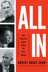 All In (How Obsessive Leaders Achieve the Extraordinary) by Robert Bruce Shaw, 9781400212200